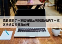 德勤收购了一家区块链公司[德勤收购了一家区块链公司是真的吗]