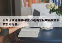 山东区块链金融科技公司[山东区块链金融科技公司招聘]