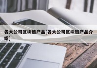 各大公司区块链产品[各大公司区块链产品介绍]