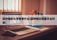 区块链的公司有些什么[区块链公司是什么行业]