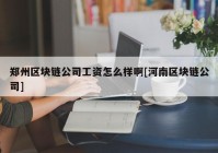 郑州区块链公司工资怎么样啊[河南区块链公司]