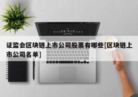 证监会区块链上市公司股票有哪些[区块链上市公司名单]