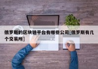 俄罗斯的区块链平台有哪些公司[俄罗斯有几个交易所]