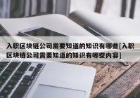 入职区块链公司需要知道的知识有哪些[入职区块链公司需要知道的知识有哪些内容]