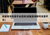 螃蟹账号交易平台官网[螃蟹游戏账号交易平台]