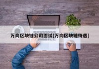 万向区块链公司面试[万向区块链待遇]