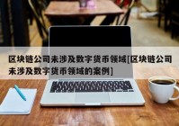 区块链公司未涉及数字货币领域[区块链公司未涉及数字货币领域的案例]