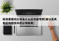 投资者提问公司有什么区块链专利[被认定具有区块链技术的公司股票]