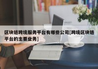 区块链跨境服务平台有哪些公司[跨境区块链平台的主要业务]